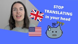 Stop translating in your head and think in English when you speak