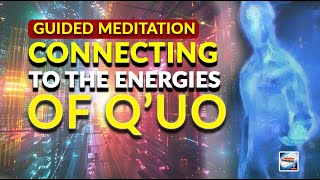 Guided Meditation - Connecting To The Energies Of Q'uo (432hz 528hz 636hz 969hz)