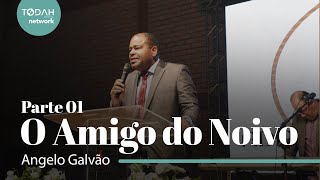 Pr. Angelo Galvão | O Amigo do Noivo - (Parte 1)