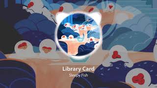 Sleepy Fish - Library Card | Study, Play, Relax and Dream with the best of Lofi