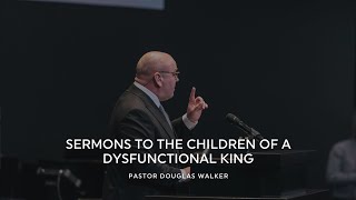 SERMONS TO THE CHILDREN OF A DYSFUNCTIONAL KING | Pastor Douglas Walker | II Samuel 13