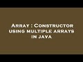 Array : Constructor using multiple arrays in java