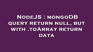 NodeJS : mongoDB query return null, but with .toArray return data