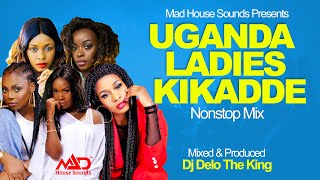 Ug ladies Kikadde (Ug Divas Oldies) NonStop Mix - New Ugandan Music - Dj Delo Mad House Sounds