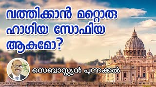 വത്തിക്കാൻ മറ്റൊരു ഹാഗിയ സോഫിയ ആകുമോ ? | Sebastian Punnakal | Kevin Peter