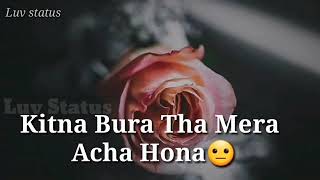 Kitna Bura tha mera acha hona || sad status video 😭