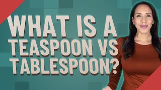 What is a teaspoon vs tablespoon?