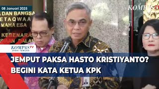 Jemput Paksa Hasto Kristiyanto? Begini Kata Ketua KPK