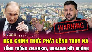 Nga chính thức phát lệnh truy nã Tổng thống Zelensky, Ukraine hốt hoảng | Nghệ An TV