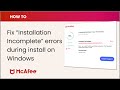 How to fix Installation incomplete errors during install on Windows