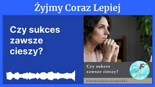 Czy sukces zawsze cieszy? | Żyjmy Coraz Lepiej