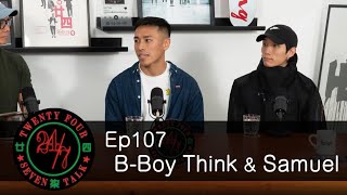 24/7TALK: Episode 107 ft. BBoy Think \u0026 Samuel