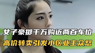 女子豪掷千万购买近两百个车位，高价转卖引发小区业主众怒！