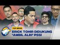 Erick Tohir Dapat Dukungan jadi Ketum PSSI dari Sejumlah Pemilik Club Sepakbola Indonesia