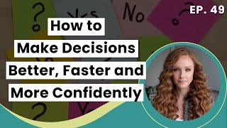 How to Make Decisions Better, Faster and More Confidently | Episode 49