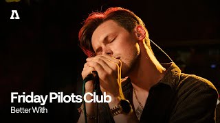 Friday Pilots Club - Better With | Audiotree Live