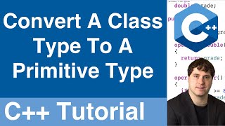 Convert A User-Defined Class Type To A Primitive Type | C++ Tutorial