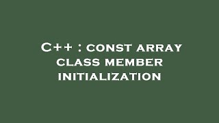 C++ : const array class member initialization