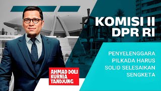 Komisi II DPR RI   Penyelenggara PILKADA Harus Solid Selesaikan Sengketa