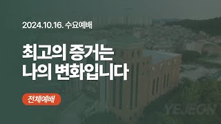 [ 예전교회 ] 2024.10.16 | 수요예배 | 최고의 증거는 나의 변화입니다 (고전 15:1-11) - 전체예배