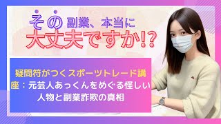 疑問符がつくスポーツトレード講座：元芸人あっくんをめぐる怪しい人物と副業詐欺の真相