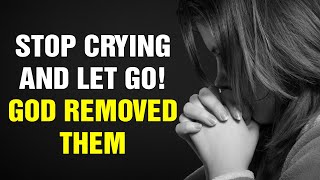 STOP CRYING AND LET GO | GOD REMOVED THEM - POWERFUL MOTIVATION