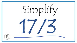 How to Simplify the Fraction 17/3 (and as a Mixed Fraction)