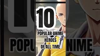 10 POPULAR ANIME HEROES OF ALL TIME #animeheroes #saitama #songoku #gonfreeccs #anime #top #naruto