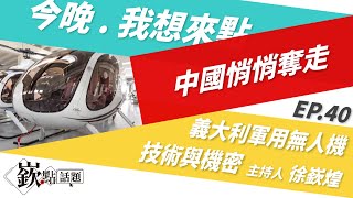 【嶔點話題】中國悄悄奪走義大利軍用無人機技術與機密｜徐嶔煌│華視嶔點話題第40集20211116