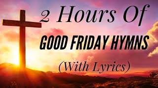 2 Hours of Good Friday Hymns (with lyrics)