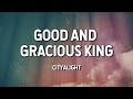 Good and Gracious King- CityAlight (Lyric Video)