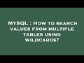 MySQL : How to search values from multiple tables using wildcards?