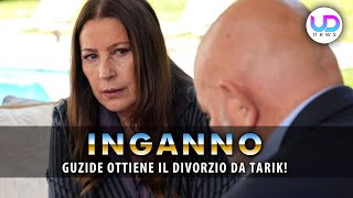 Tradimento , Anticipazioni: Guzide Ottiene Il Divorzio Da Tarik!