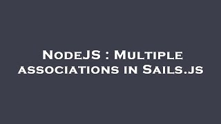 NodeJS : Multiple associations in Sails.js
