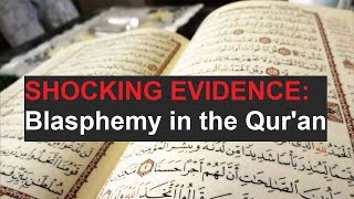 SHOCKING EVIDENCE: Blasphemy in the Quran !!