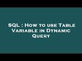 SQL : How to use Table Variable in Dynamic Query