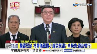 醫護短缺 林靜儀諷醫小腦袋惹議?!卓榮泰:謹言慎行!│中視新聞 20250225