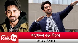 আয়ুষ্মানের নতুন সিনেমা আসছে ২ ডিসেম্বর | Ayushmann | Bijoy TV