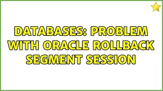 Databases: Problem with Oracle Rollback Segment Session