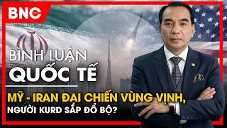 Bình luận quốc tế: Mỹ - Iran đại chiến vùng Vịnh, người Kurd sắp đổ bộ?  | BNC Now