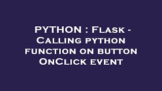 PYTHON : Flask - Calling python function on button OnClick event