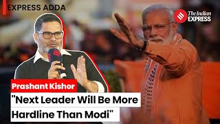 Prashant Kishor Says Whoever Succeeds Modi Will Be More Hardline | PK on Successor Of PM Modi