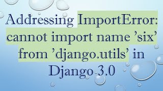 Addressing ImportError: cannot import name 'six' from 'django.utils' in Django 3.0