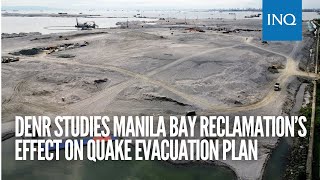 DENR studies Manila Bay reclamation’s effect on quake evacuation plan