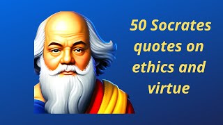 50 Socrates Quotes on Ethics and Virtue