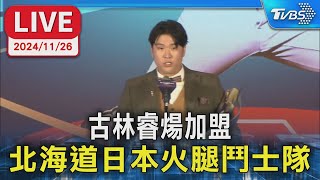 【LIVE】古林睿煬加盟 北海道日本火腿鬥士隊