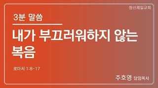 [3분말씀] 주호영 담임목사｜내가 부끄러워하지 않는 복음