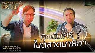 CrazyDial เล่าเรื่อง EP.21 : คุณเป็นใครในตลาดนาฬิกา??