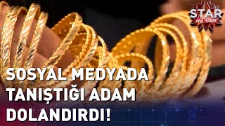 Sosyal Medyadan Tanıştığı Adam Dolandırdı! | Star Ana Haber