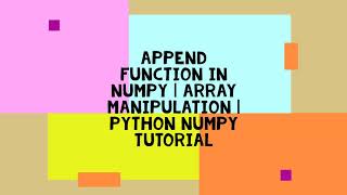 APPEND FUNCTION IN NUMPY | ARRAY MANIPULATION | PYTHON NUMPY TUTORIAL